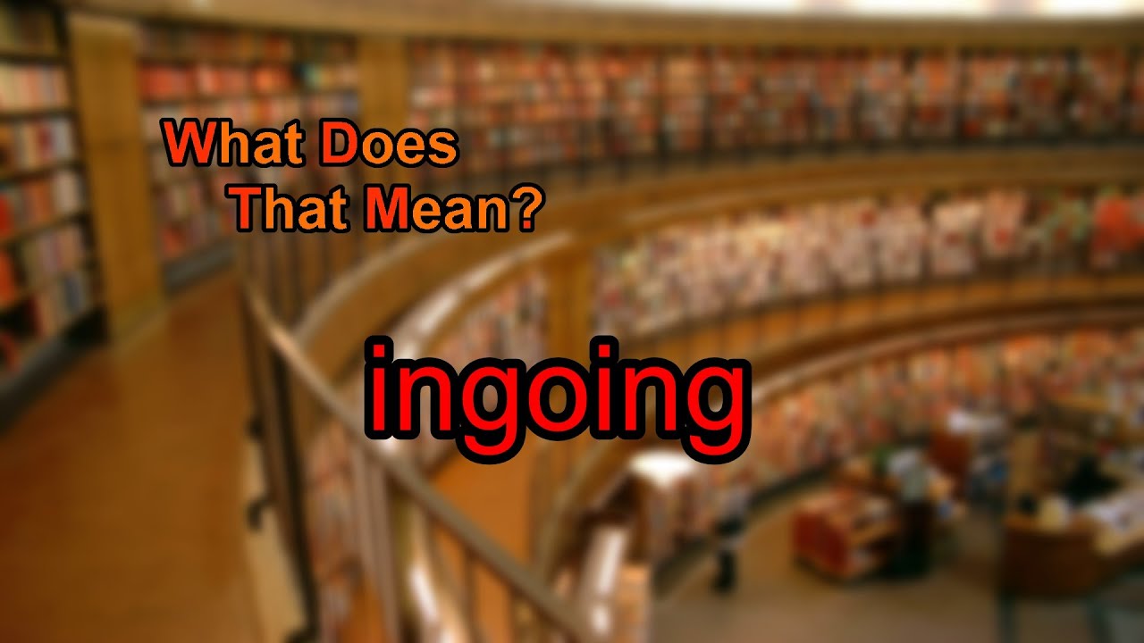 What does ingoing mean?