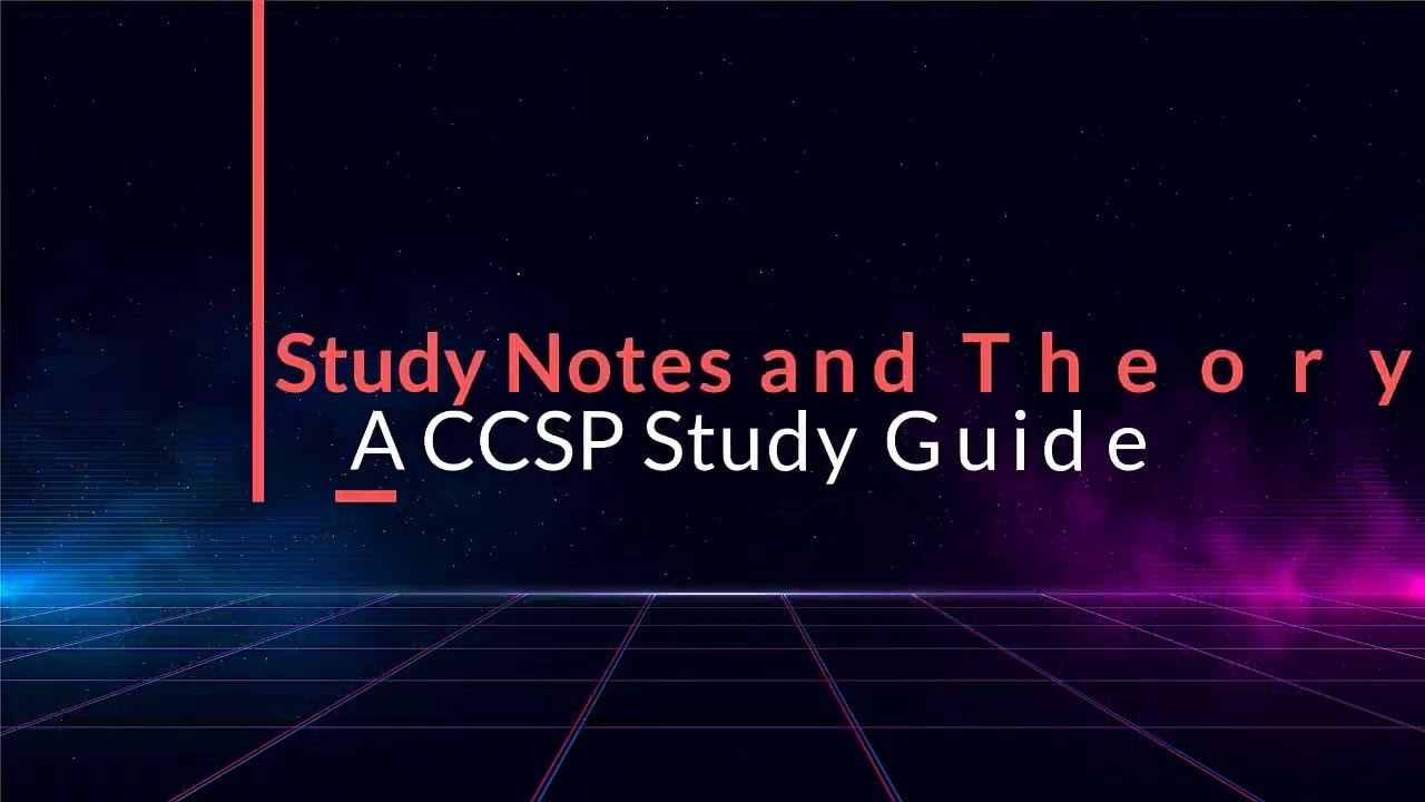 Study Notes and Theory - A CCSP Study Guide