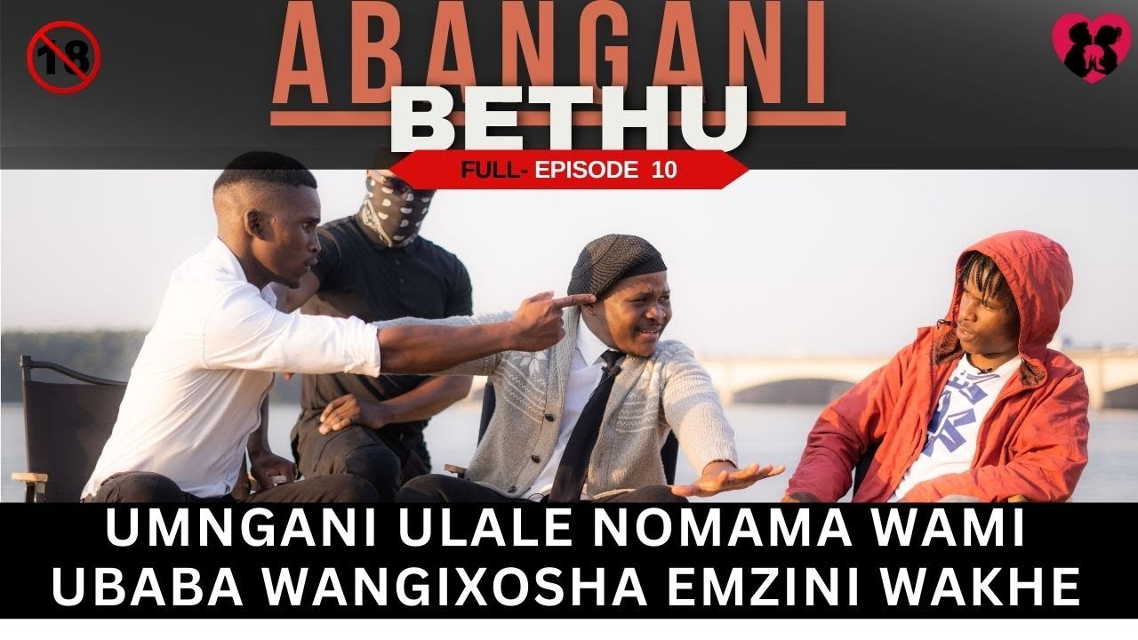 umngani ulale nomama wami ubaba wangixosha emzini wakhe - ABANGANI BETHU EPISODE 10
