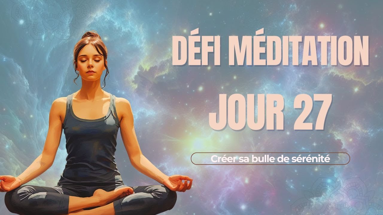 Jour 27 ✨ Créer sa bulle de sérénité 🏡✨ | Méditation pour un refuge intérieur