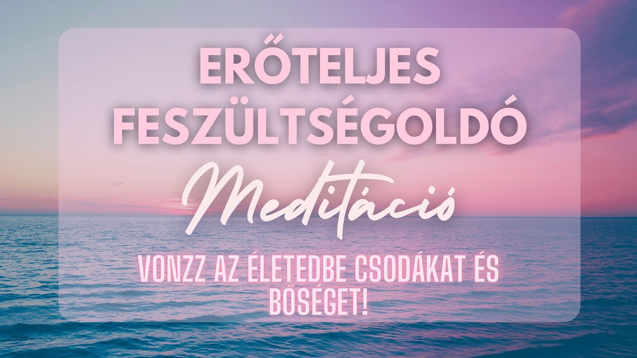 Erőteljes feszültségoldó meditáció / Vonzz az életedbe csodákat és bőséget!