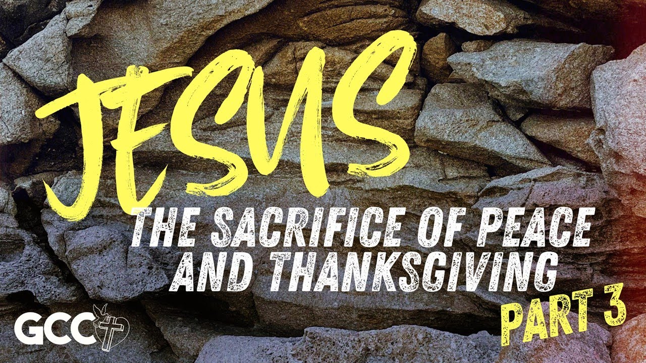 JESUS The Sacrifice of Peace and Thanksgiving (PART 3)