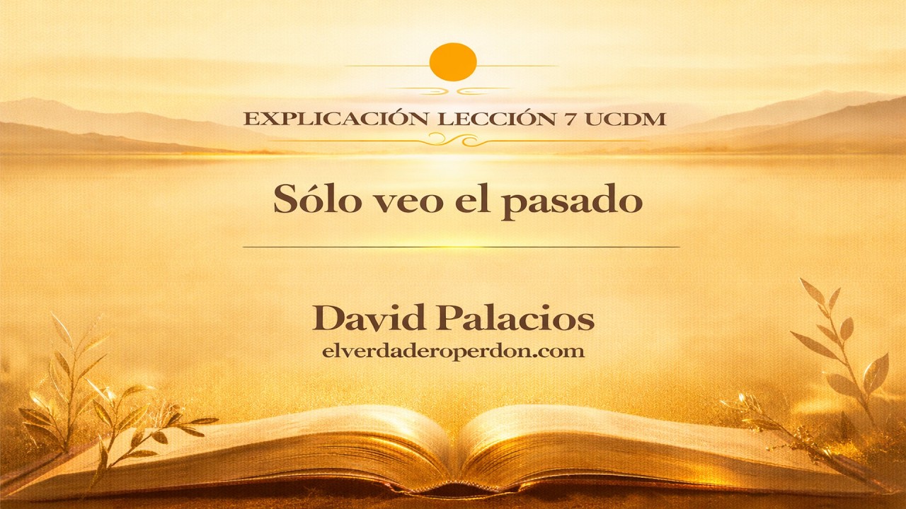 LECCIÓN 7: Sólo veo el pasado- Un Curso de Milagros (7 min)