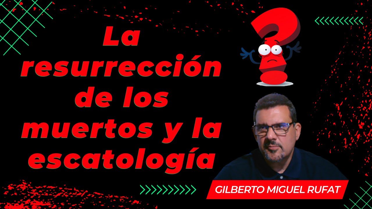 La resurrección de los muertos y la escatología