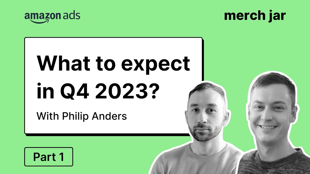 Q4 2023 Amazon Ads Forecast: Tips & Insights with Philip Anders | Part 1