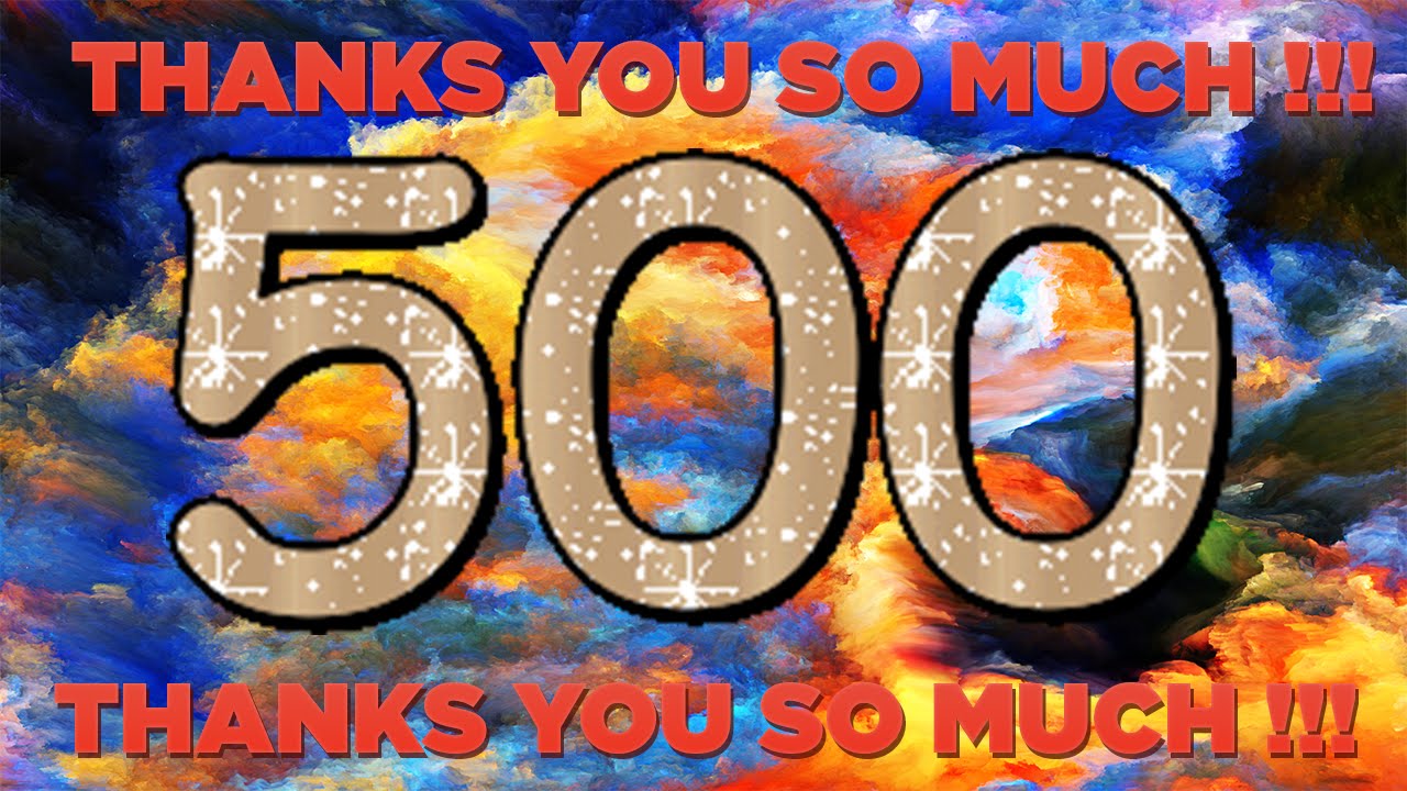 Thanks you for 500 subs