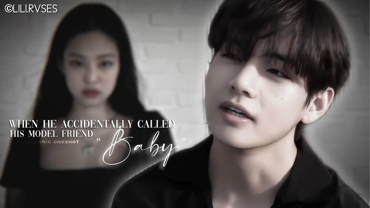 Taennie ff {ONESHOT} // 𝗪𝗵𝗲𝗻 𝗵𝗲 𝗰𝗮𝗹𝗹𝗲𝗱 𝗵𝗶𝘀 𝗺𝗼𝗱𝗲𝗹 𝗳𝗿𝗶𝗲𝗻𝗱 “𝗕𝗮𝗯𝘆“