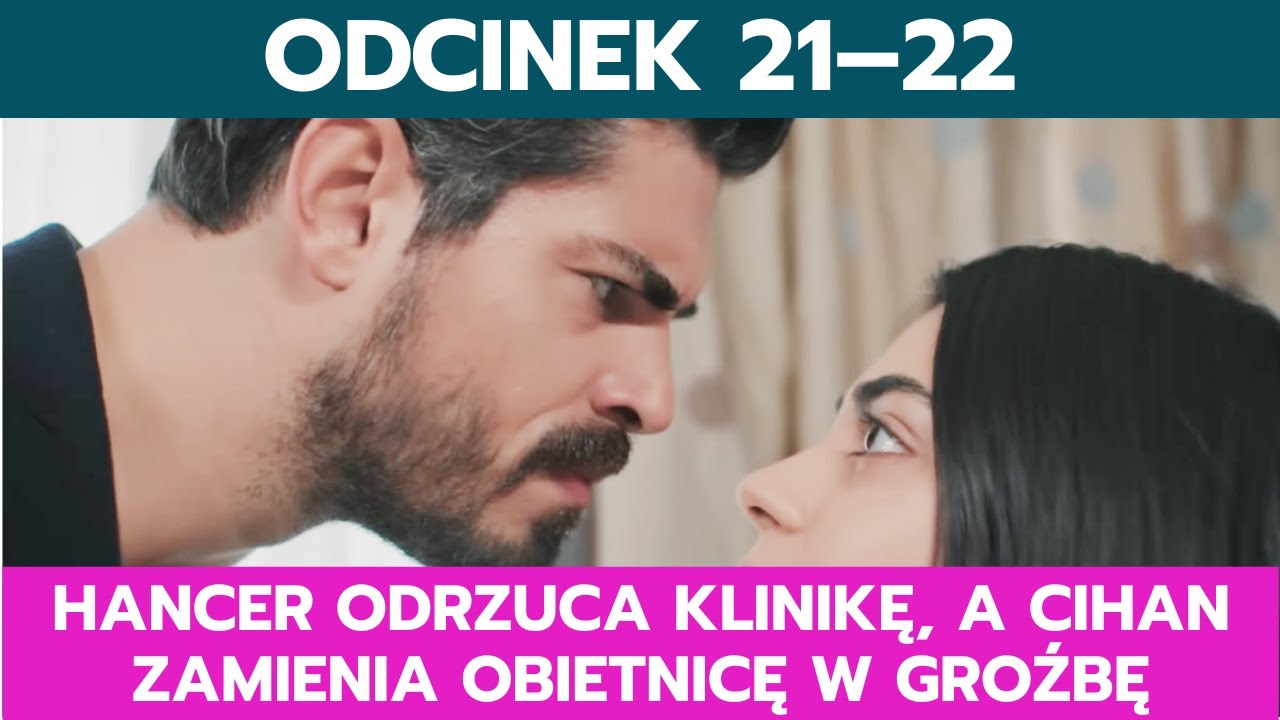 PANNA MŁODA, ODCINEK 21–22: HANCER ODRZUCA KLINIKĘ, A CIHAN ZAMIENIA OBIETNICĘ W GROŹBĘ