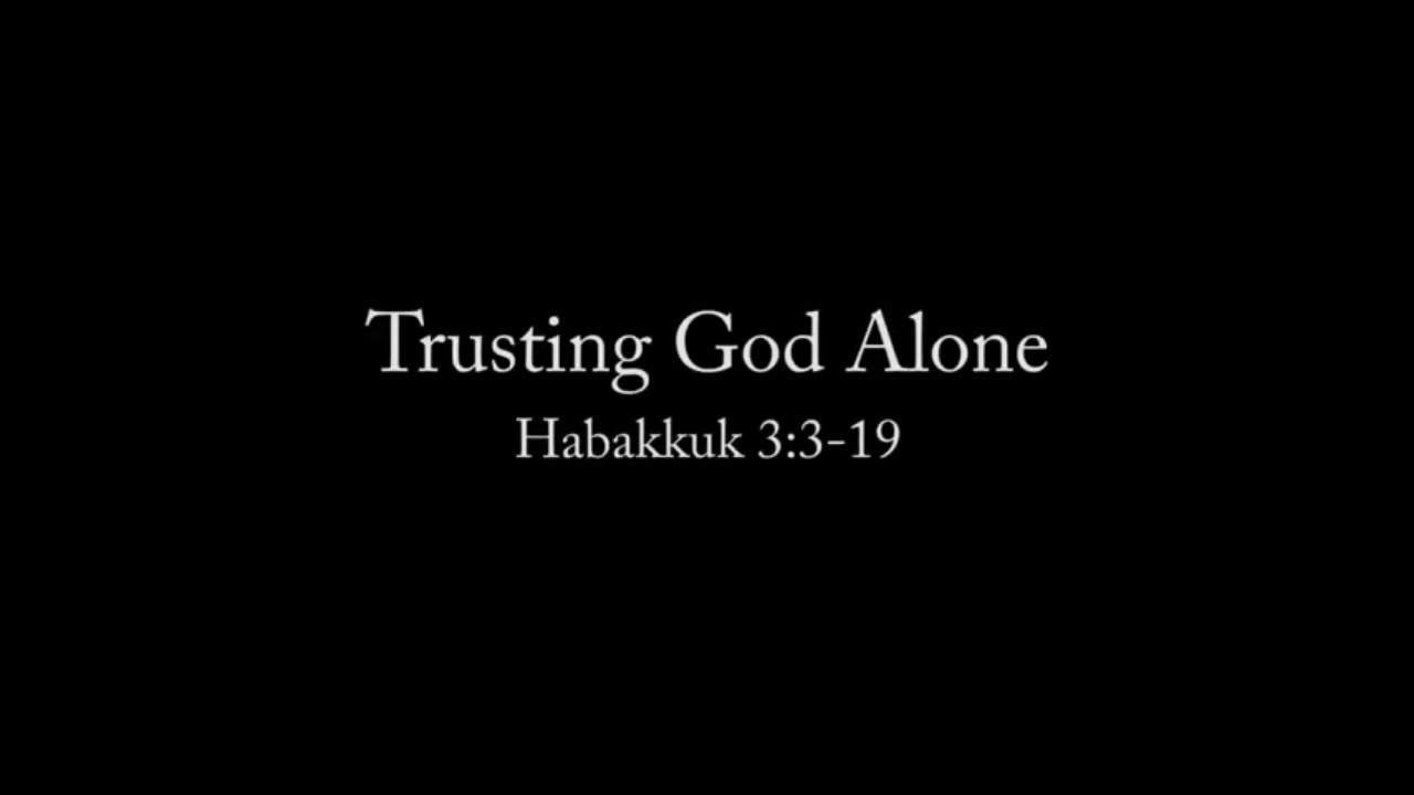 Trusting God Alone (Habakkuk 3:3-19) Pastor Don Green