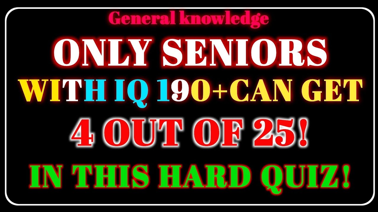 ONLY SENIORS WITH IQ 190+CAN GET 4 OUT OF 25! IN THIS HARD QUIZ!