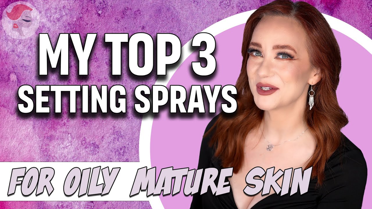 My Top 3 Setting Sprays for Oily and/or Mature Skin!