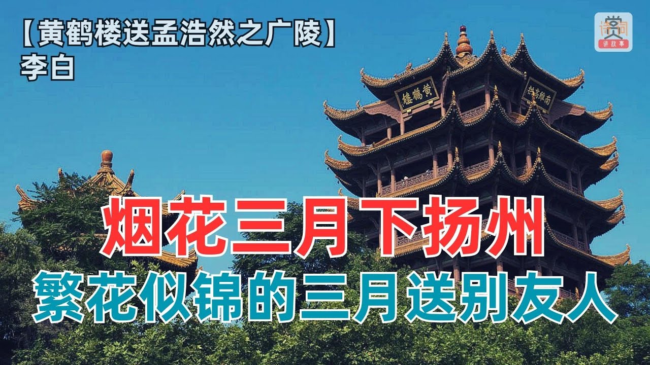 烟花三月下扬州，李白在繁花似锦的三月送别友人！【黄鹤楼送孟浩然之广陵】 李白 （唐）-赏诗词讲故事