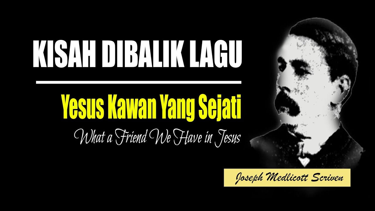 KISAH DIBALIK LAGU KJ 453 YESUS KAWAN YANG SEJATI | JOSEPH MEDLICOTT SCRIVEN