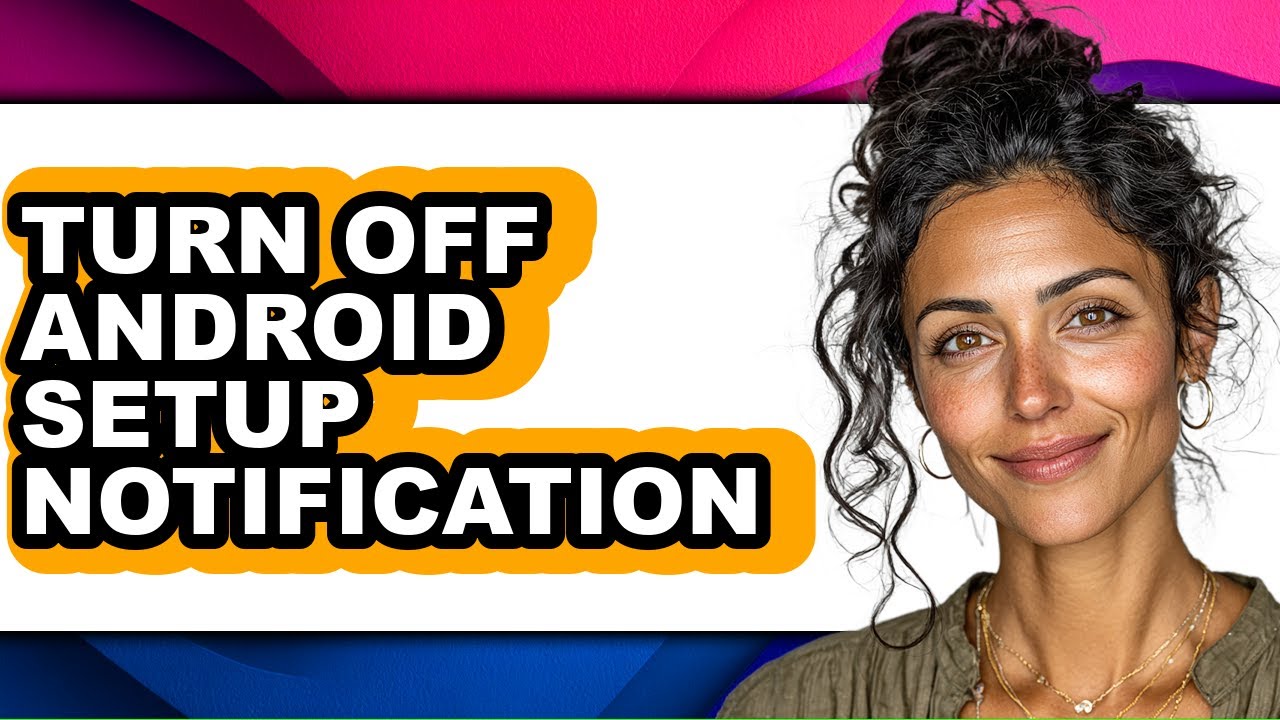 How to Turn Off Android Setup Notification - Step by Step