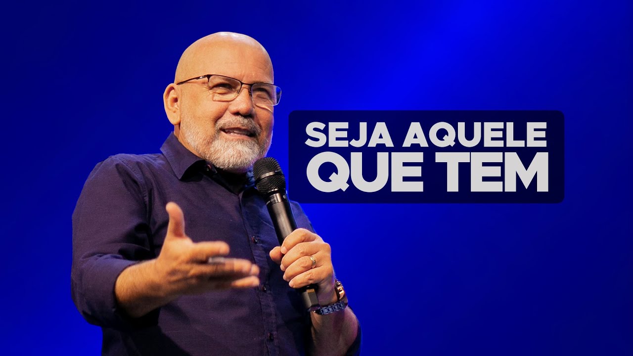 Seja aquele que tem - Pr. Luis Almeida