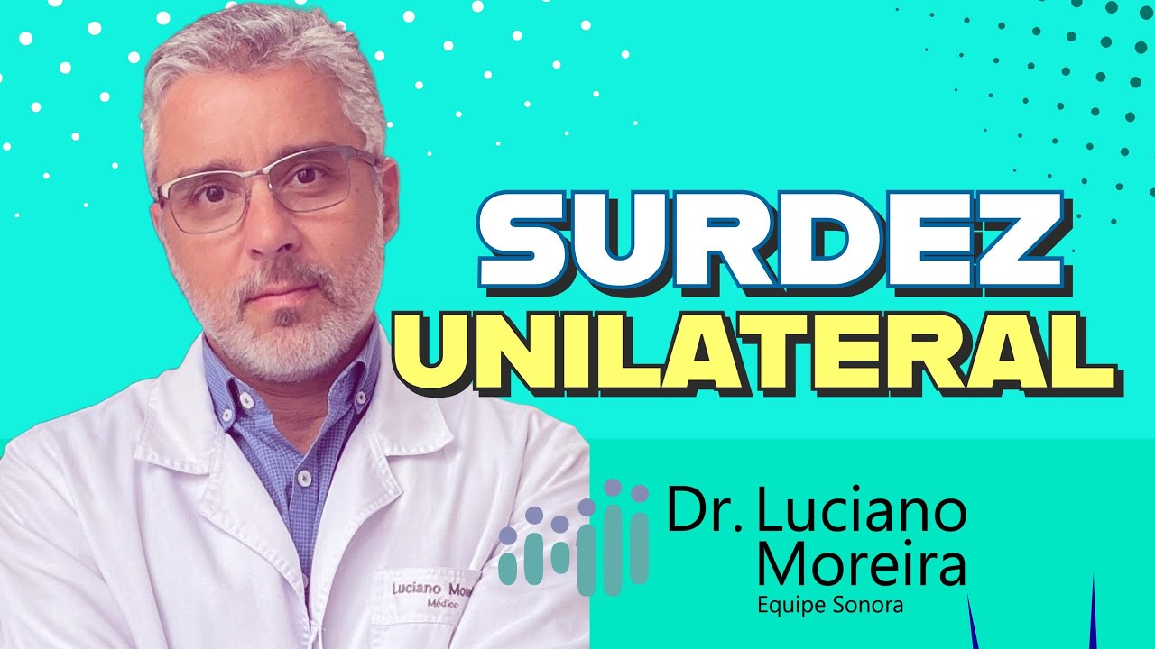 SURDEZ UNILATERAL: tratamentos e os prejuízos - Dr. Luciano Moreira otorrino especializado em SURDEZ