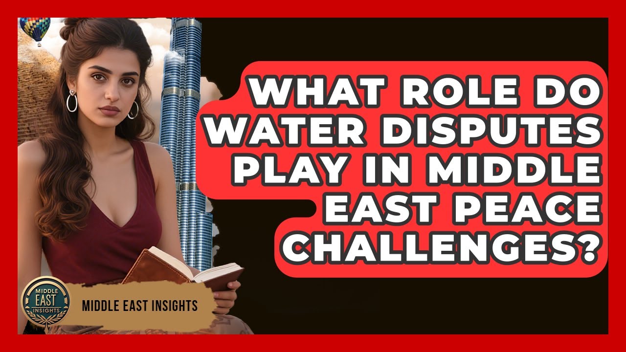What Role Do Water Disputes Play In Middle East Peace Challenges? - Middle East Insights