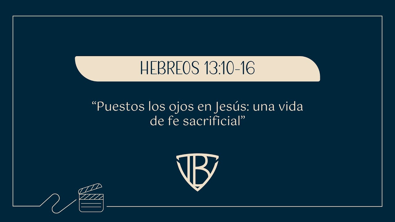 Hebreos 13:10-16 - Puestos los ojos en Jesús: Una vida de fe sacrificial