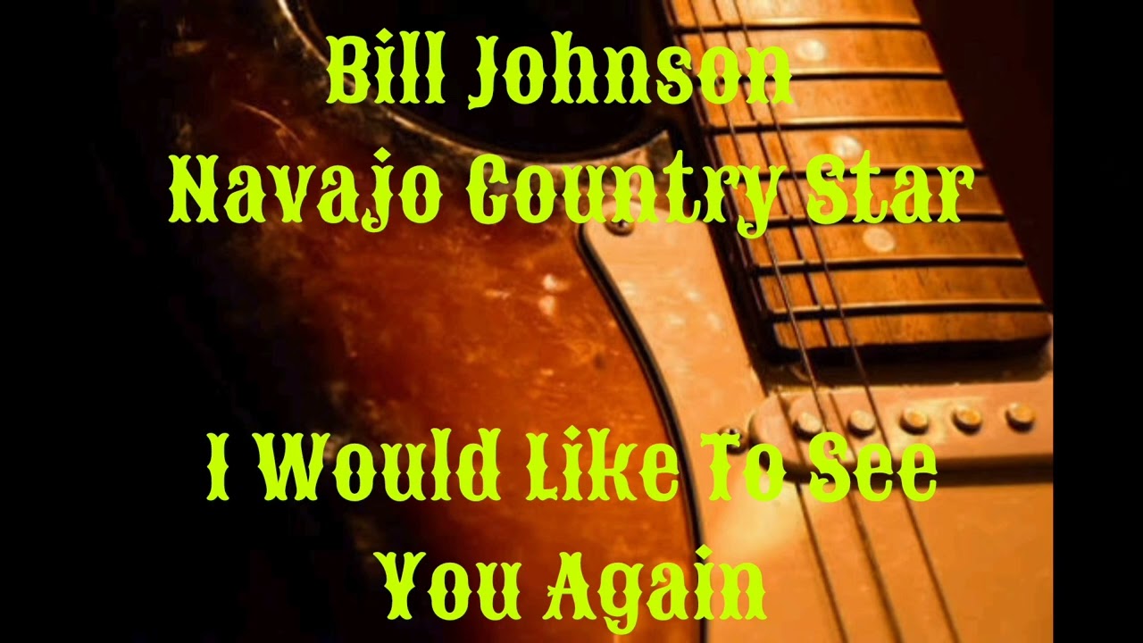 I Would Like To See You Again - Bill Johnson Navajo Country Star
