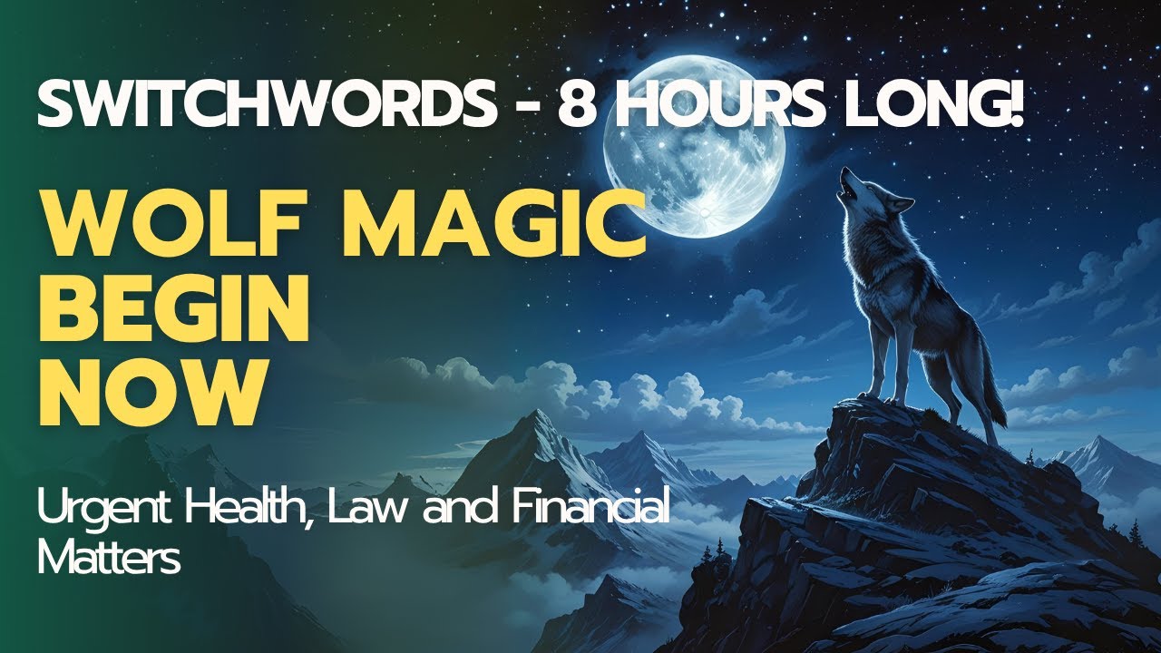 Switchwords for Urgent Health and Financial Problems! - WOLF-MAGIC-BEGIN-NOW - 8 Hours Long!