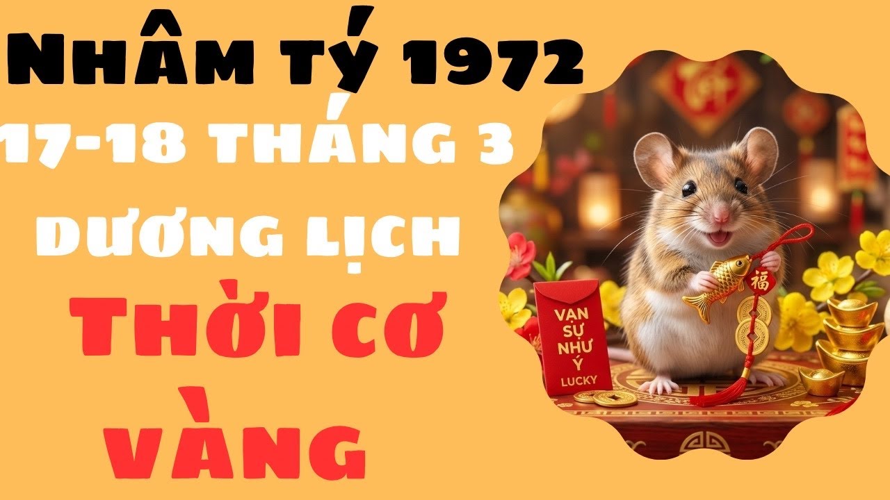 NGÀY 17-18 THÁNG 3 DƯƠNG LỊCH CON GIÁP NHÂM TÝ 1972 PHÚC KHÍ HỘI TỤ, TÀI LỘC VƯỢNG TIẾN 