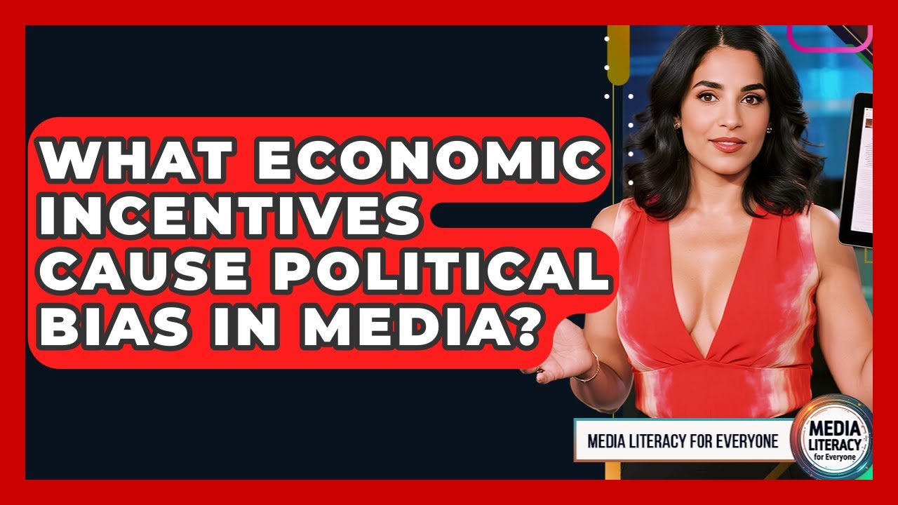 What Economic Incentives Cause Political Bias In Media? - Media Literacy For Everyone