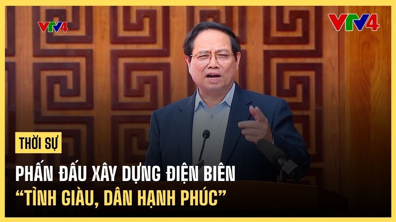 Phấn đấu xây dựng Điện Biên “tỉnh giàu, dân hạnh phúc” | VTV4