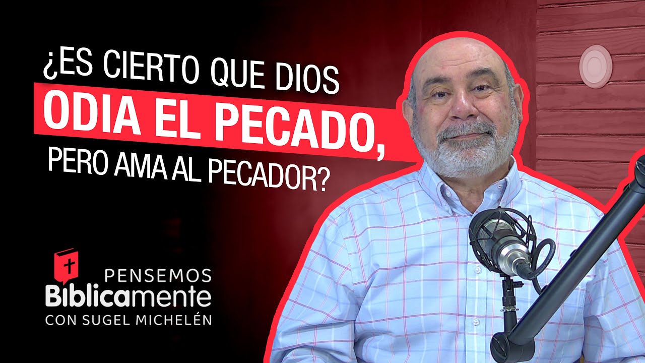 ¿Es cierto que Dios odia el pecado, pero ama al pecador?  | Pensemos Biblicamente
