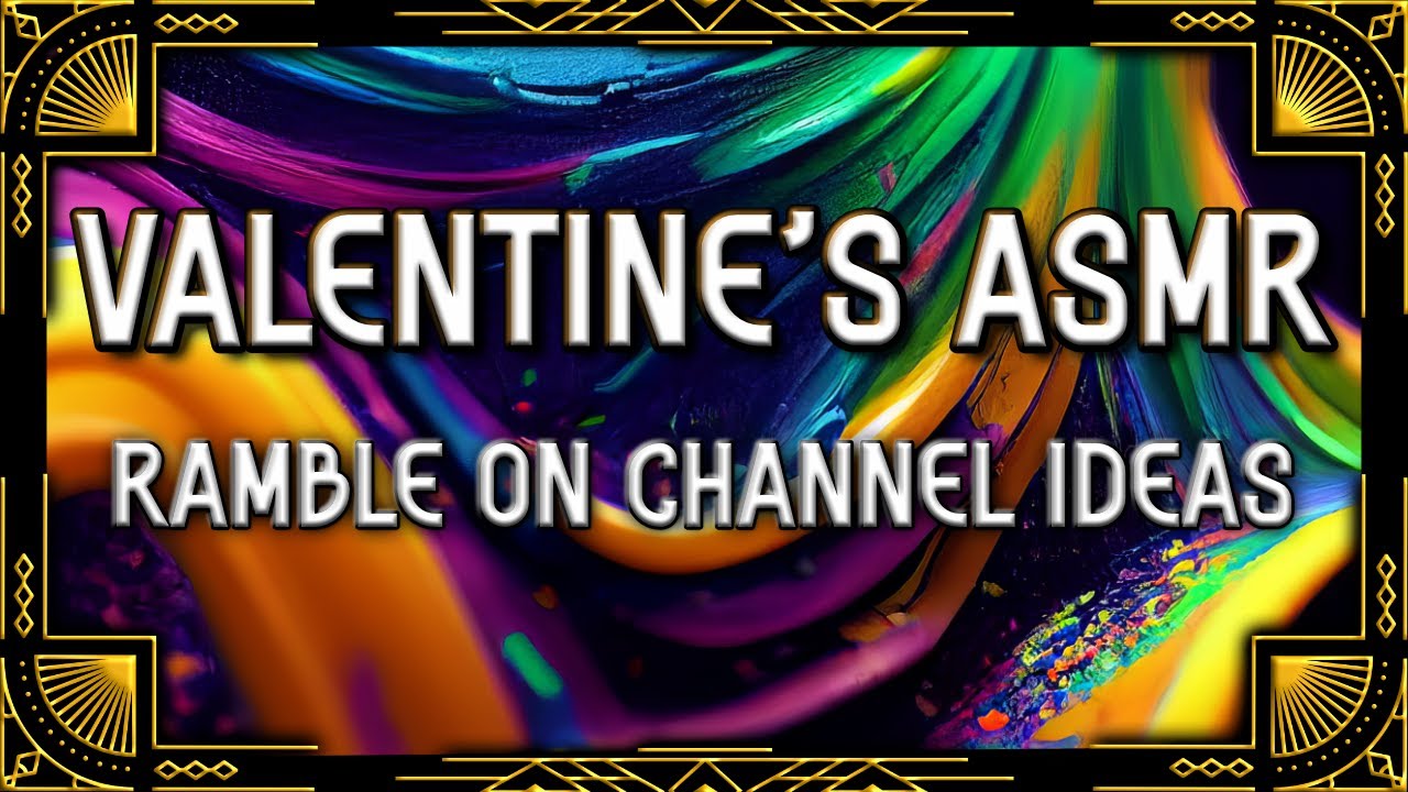 Valentine ASMR - Ramble - Channel Ideas and Plans for the Future