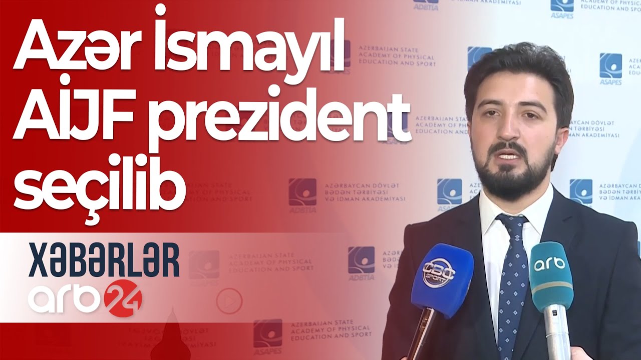 ARB 24-&uuml;n əməkdaşı Azər İsmayıl AİJF prezident se&ccedil;ilib &ndash; Xəbərlər