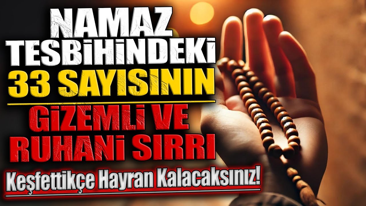 Namaz Tesbihindeki 33 Sayısının Gizemli ve Ruhani Sırrı: Keşfettikçe Hayran Kalacaksınız!