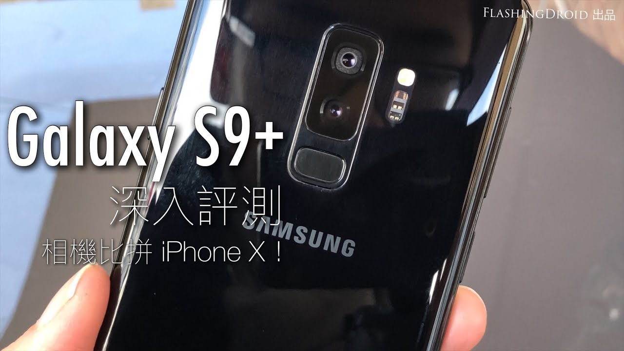 [完美機皇] Samsung Galaxy S9+ 深入評測，無可挑剔？相機比拼 iPhone X！FlashingDroid 出品