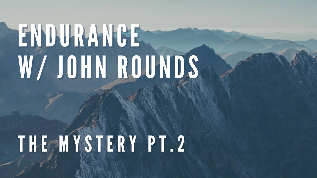 The Mystery Pt.2 | Endurance w/ John Rounds