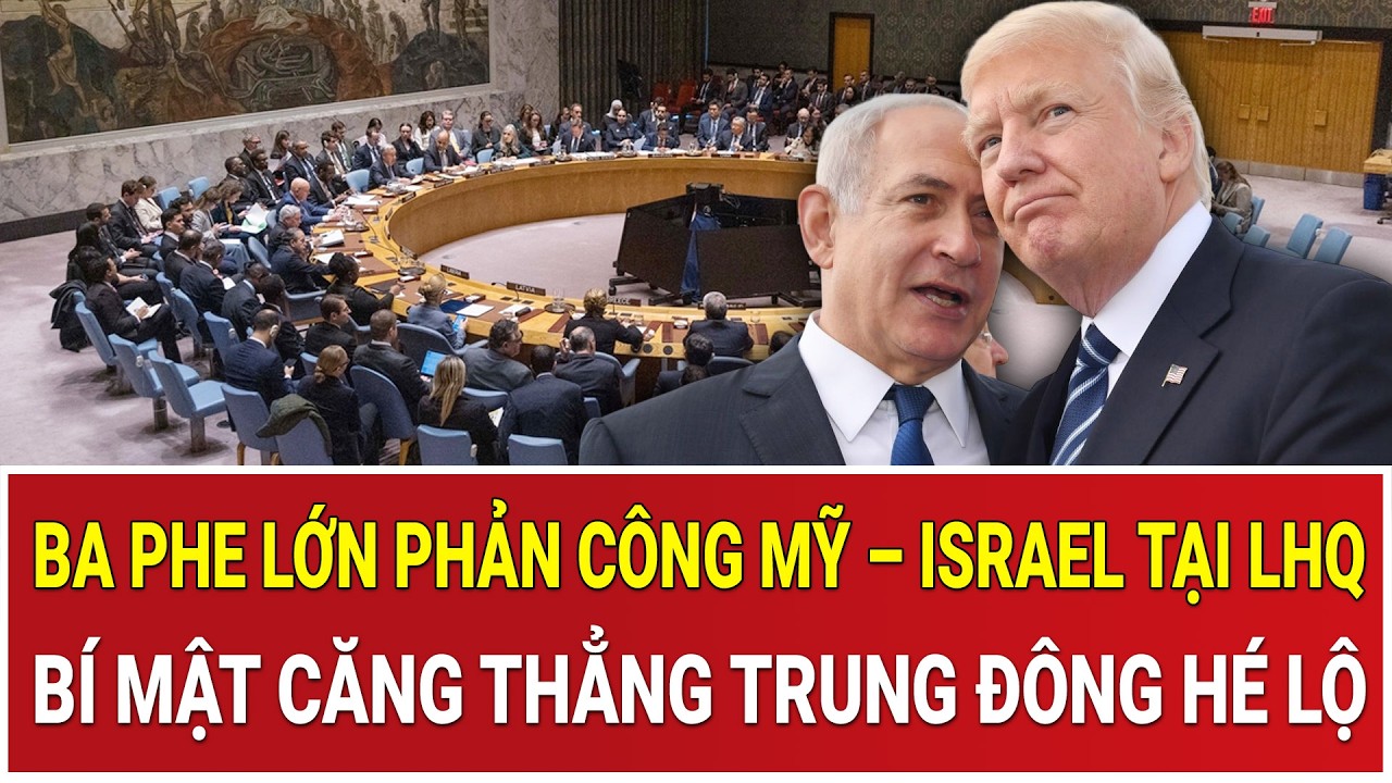 Ba phe lớn phản công Mỹ – Israel tại LHQ: Bí mật căng thẳng Trung Đông hé lộ