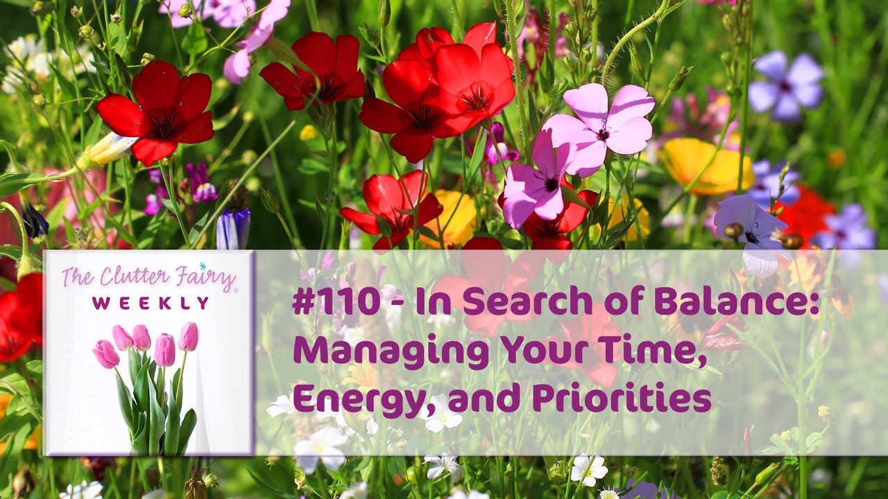 In Search of Balance: Managing Your Time, Energy, and Priorities - The Clutter Fairy Weekly #110
