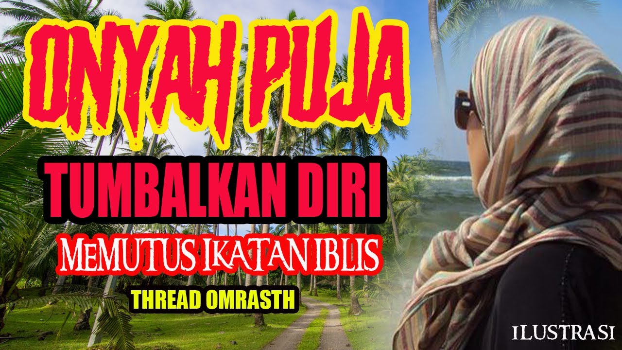 CERITA MISTIS - ONYAH PUJA - TUMBALKAN DIRI MEMUTUS JERAT IBLIS - THREAD OMRASTH
