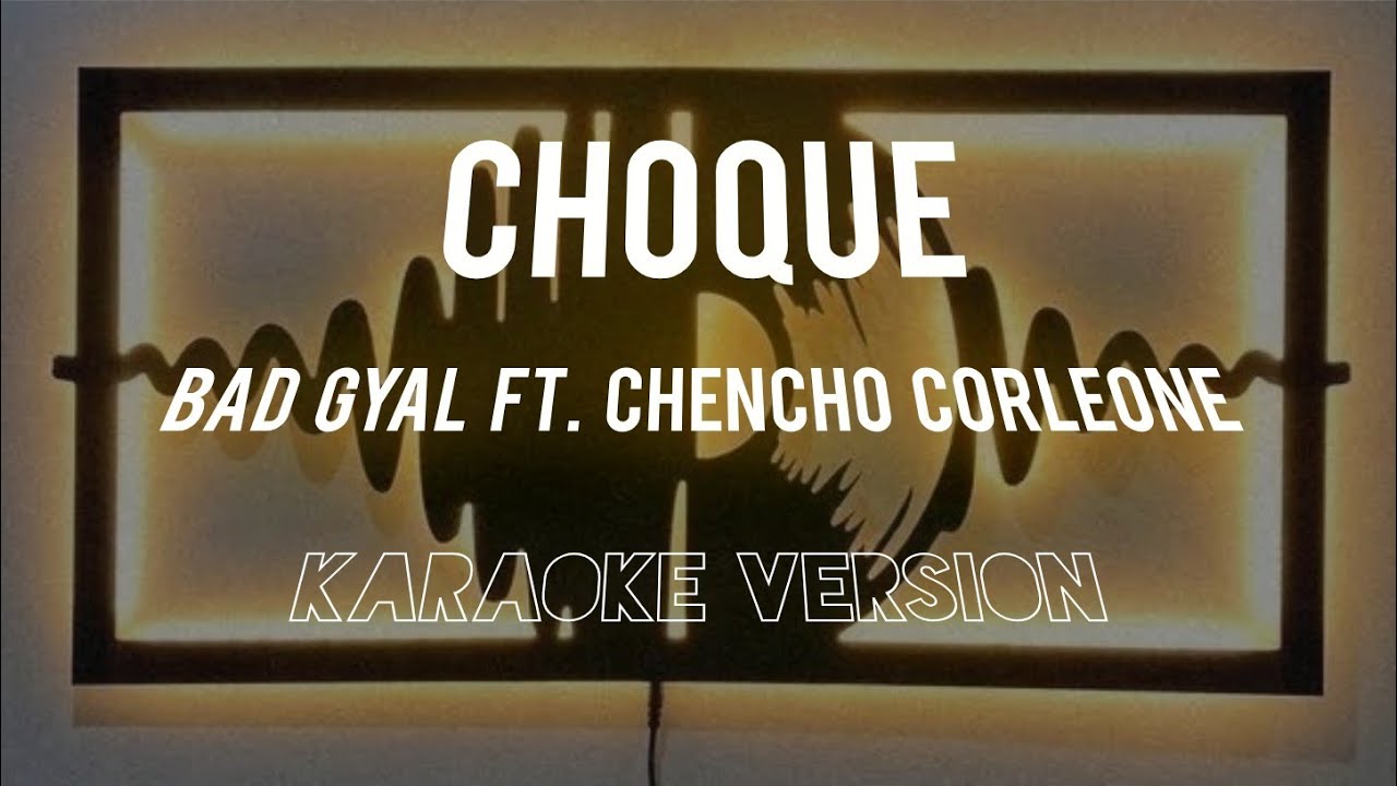 Choque - bad gyal ft. Chencho corleone (karaoke version)