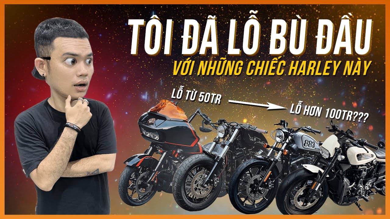 TÔI ĐÃ LỖ HẾT VỚI NHỮNG CHIẾC HARLEY NÀY ĐỂ CHO BẠN ĐỠ PHẢI LỖ