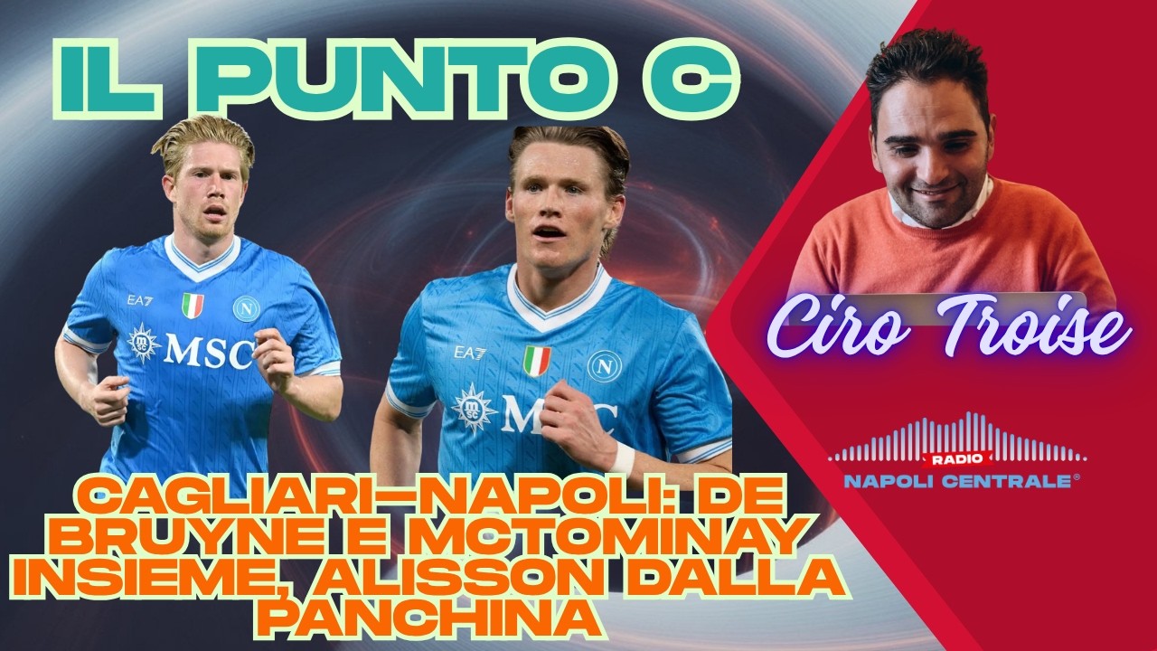 Il Punto C: Cagliari-Napoli: De Bruyne e McTominay insieme, Alisson dalla panchina