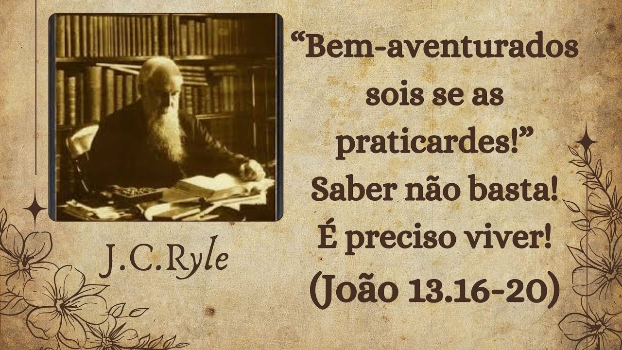 65 - SABER NÃO BASTA! É PRECISO VIVER! | Por J.C.Ryle
