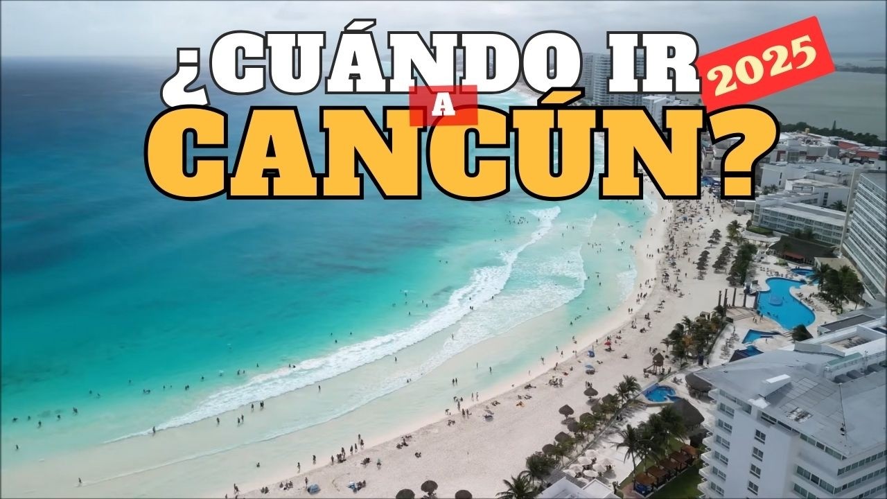 LA MEJOR TEMPORADA PARA IR A CANC&Uacute;N en 2025