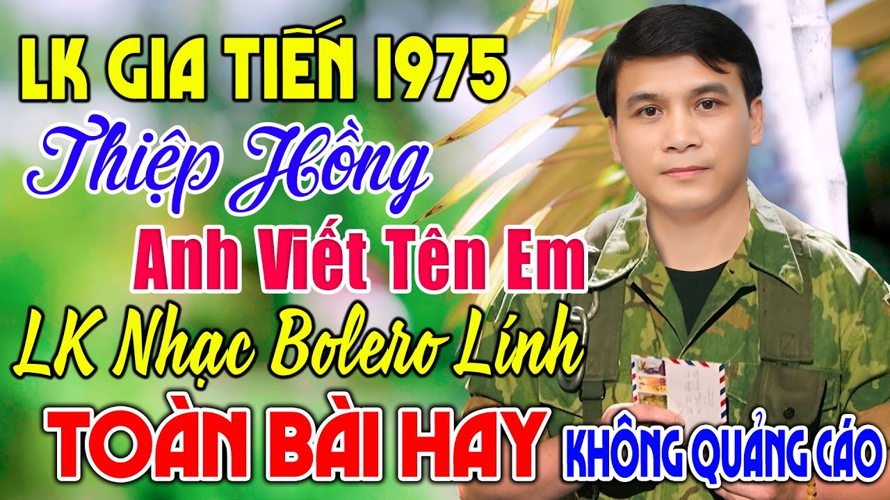 LK THIỆP HỒNG ANH VIẾT TÊN EM - GIA TIẾN 1975 ➤ 264 Bài Nhạc Lính Xưa Toàn Bài Hay Xua Tan Mệt Mỏi