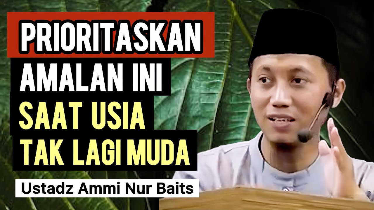 WHEN YOU'RE NO LONGER YOUNG... PRIORITIZE THIS DEED - Ustadz Ammi Nur Baits
