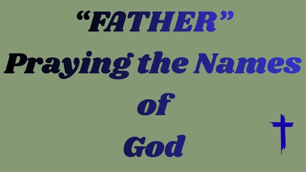 Praying the Names of God: Abba, Ab Pater, Father