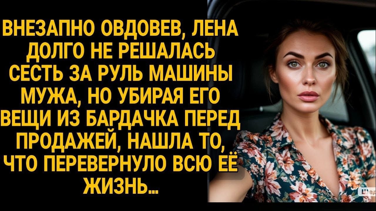 ЛЕНА В БАРДАЧКЕ МАШИНЫ МУЖА , НАШЛА ТО,ЧТО ПЕРЕВЕРНУЛО ВСЮ ЕЁ ЖИЗНЬ…