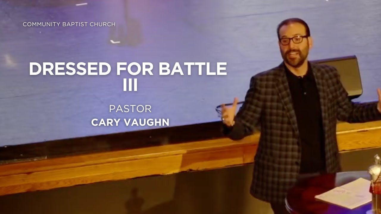 Dressed For Battle III | Ephesians 6:10-18 | Pastor Cary Vaughn