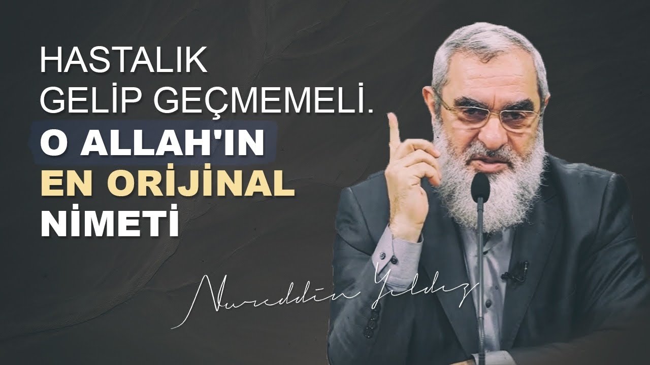HASTALIK GELİP GEÇMEMELİ. O ALLAH'IN EN ORJİNAL NİMETİ | Nureddin Yıldız