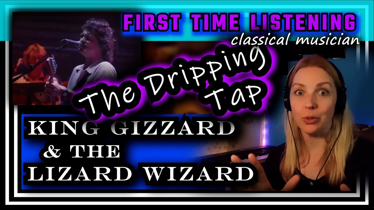 Classical musician reacts --THE DRIPPING TAP--King Gizzard & the Lizard Wizard--FIRST TIME LISTENING