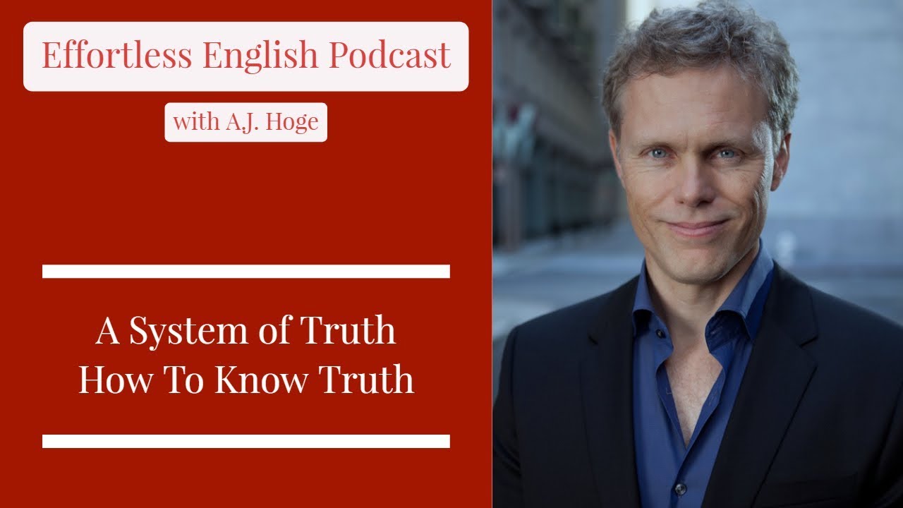 A System of Truth | How To Know Truth || Effortless English Podcast with A.J. Hoge