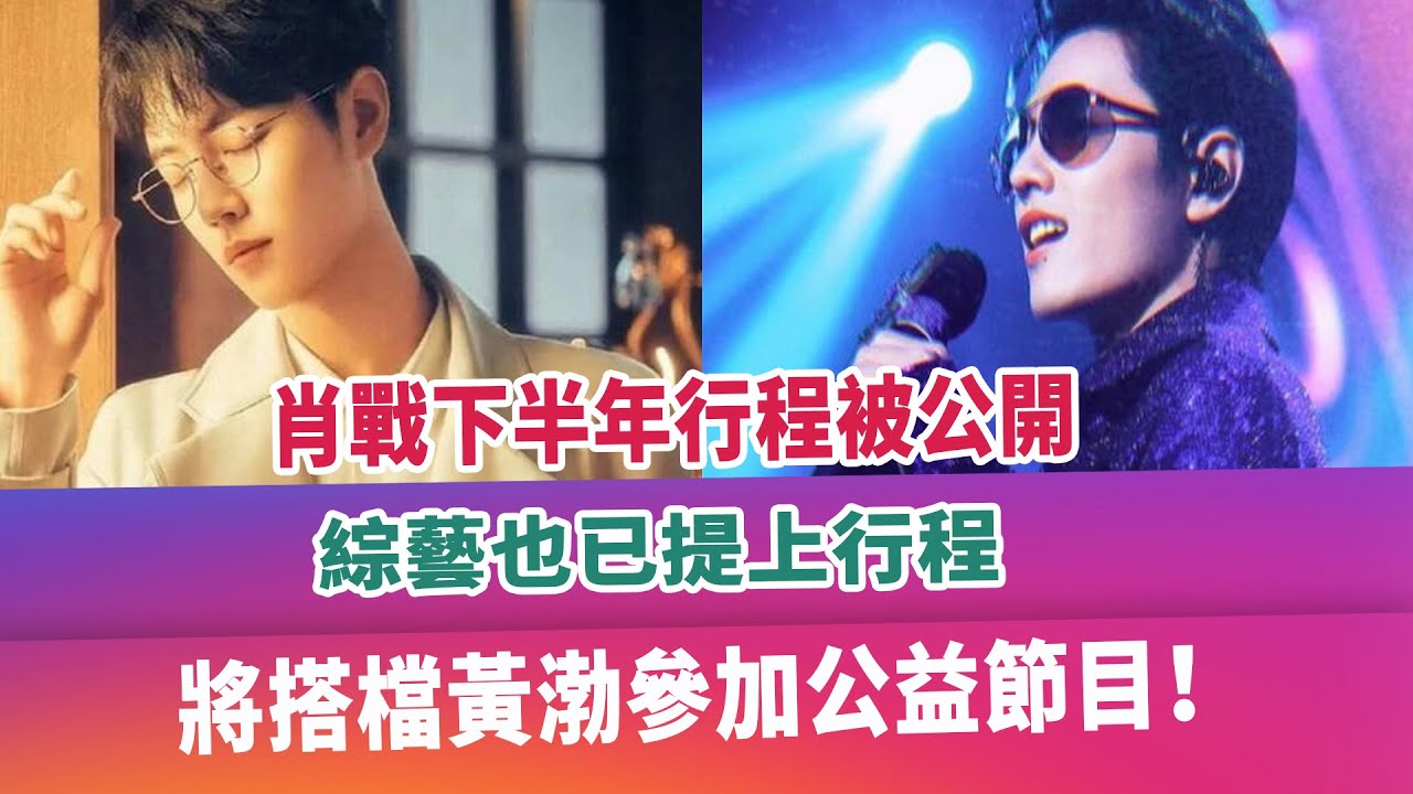 肖戰下半年行程被公開，綜藝也已提上行程，將搭檔黃渤參加公益節目！